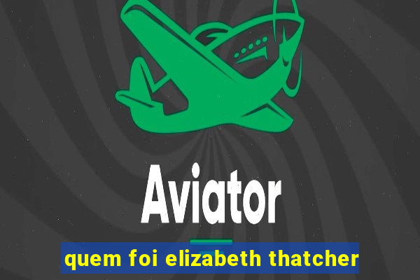 quem foi elizabeth thatcher