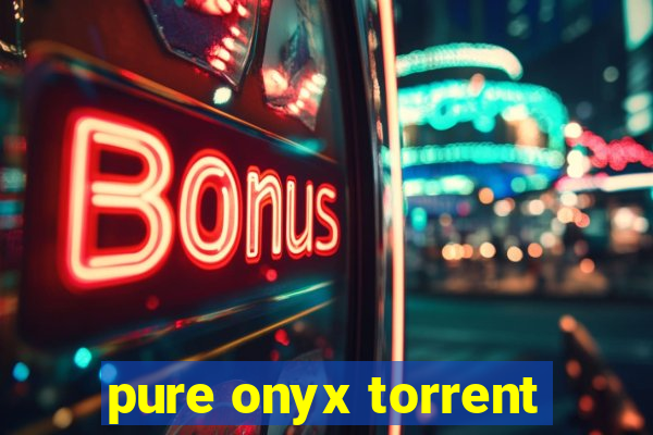 pure onyx torrent