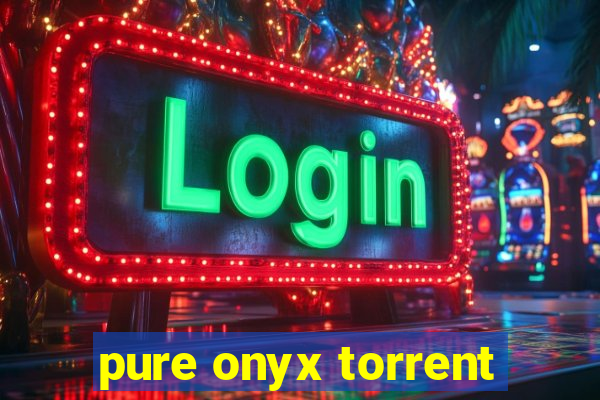 pure onyx torrent