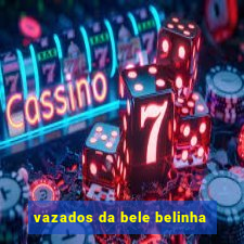 vazados da bele belinha