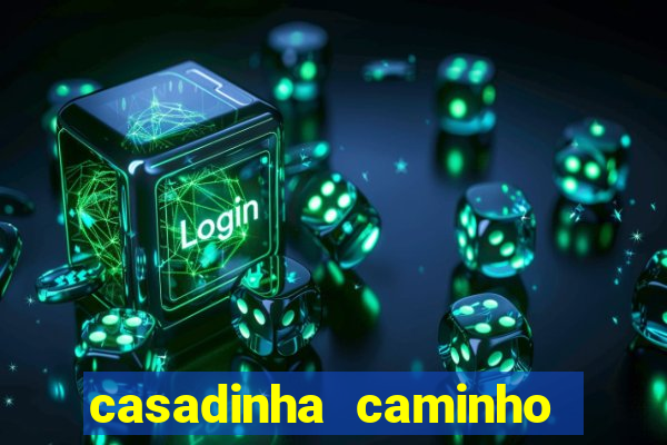 casadinha caminho da sorte