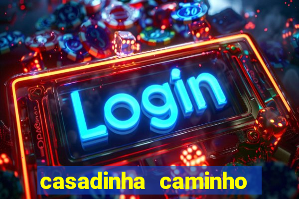 casadinha caminho da sorte