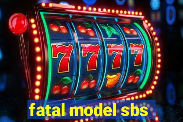 fatal model sbs