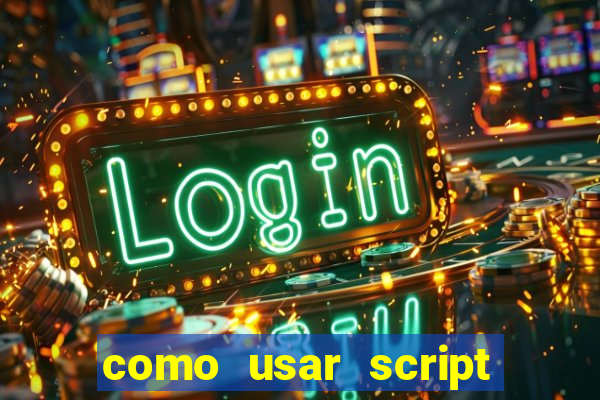 como usar script no cmsp