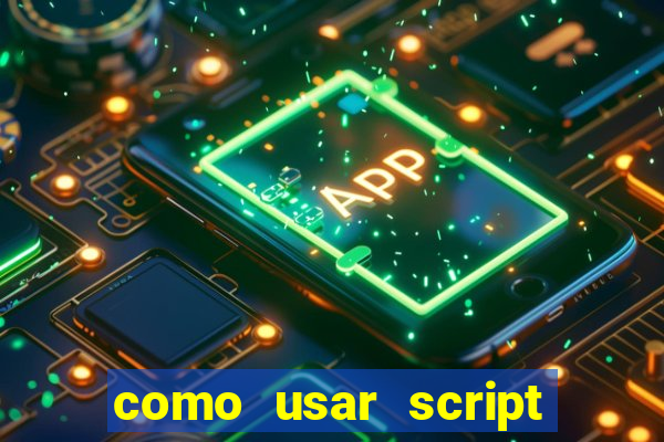 como usar script no cmsp