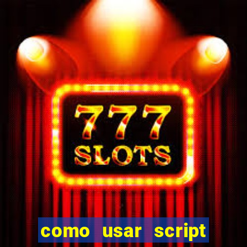 como usar script no cmsp