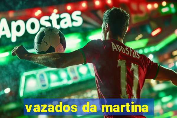 vazados da martina