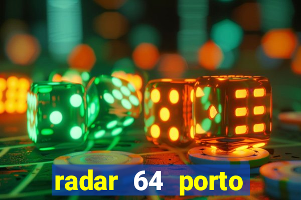 radar 64 porto seguro hoje