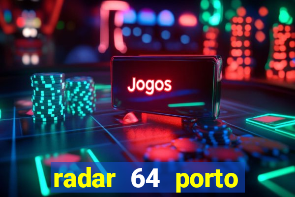 radar 64 porto seguro hoje