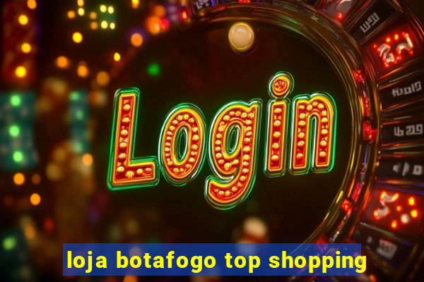 loja botafogo top shopping