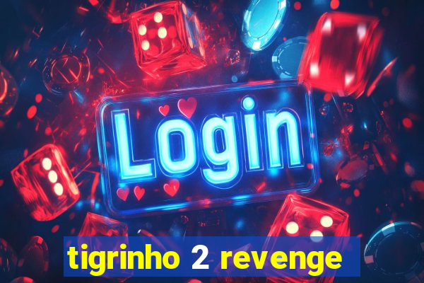 tigrinho 2 revenge