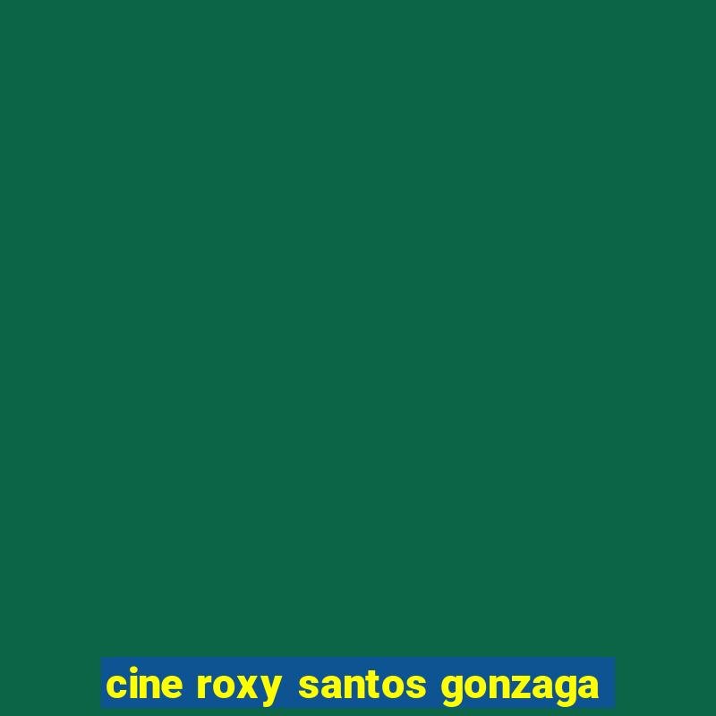 cine roxy santos gonzaga