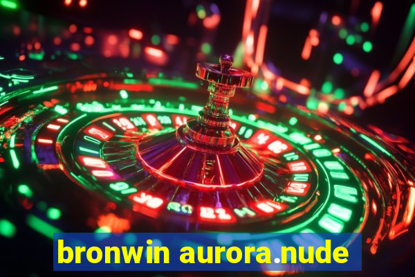 bronwin aurora.nude