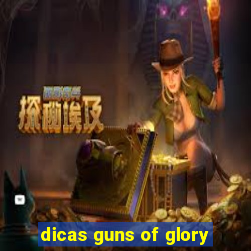 dicas guns of glory