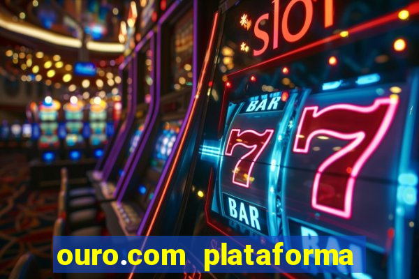 ouro.com plataforma de jogos