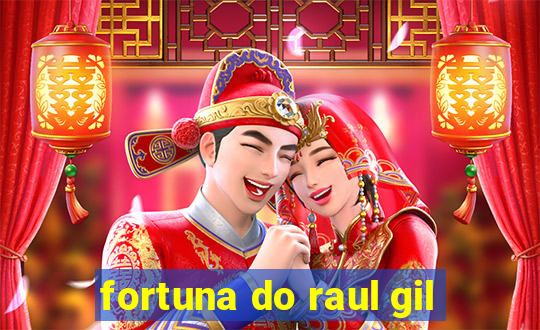 fortuna do raul gil