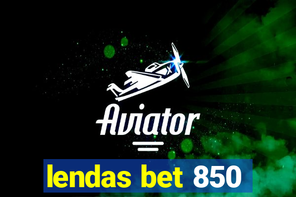 lendas bet 850