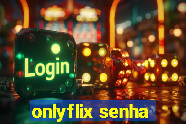 onlyflix senha