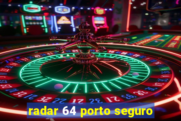 radar 64 porto seguro