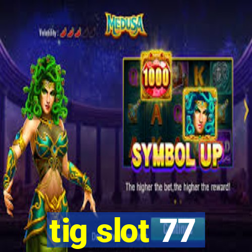 tig slot 77