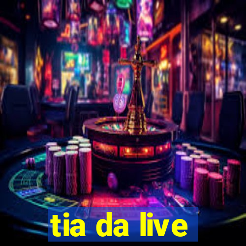 tia da live