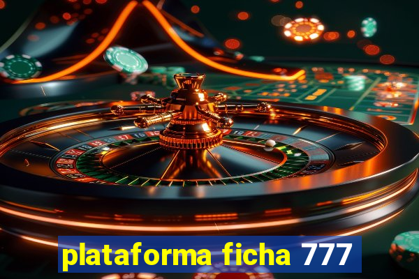 plataforma ficha 777