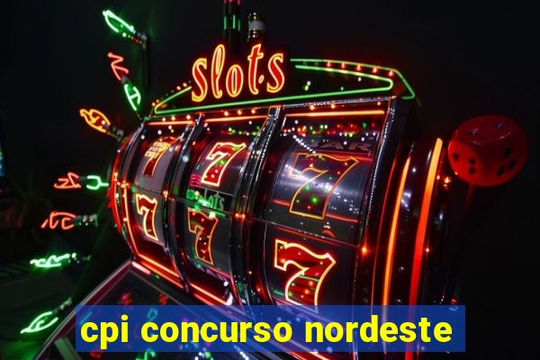 cpi concurso nordeste