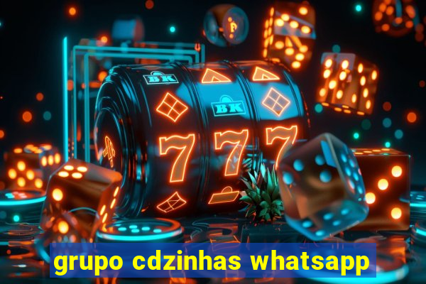 grupo cdzinhas whatsapp