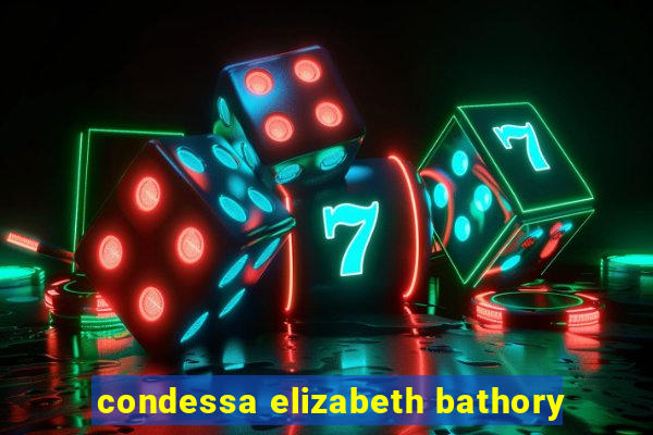 condessa elizabeth bathory