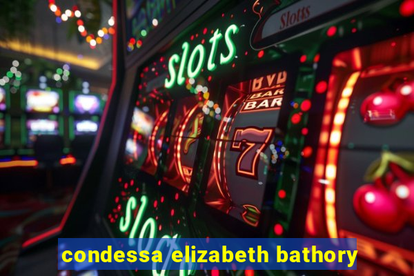 condessa elizabeth bathory