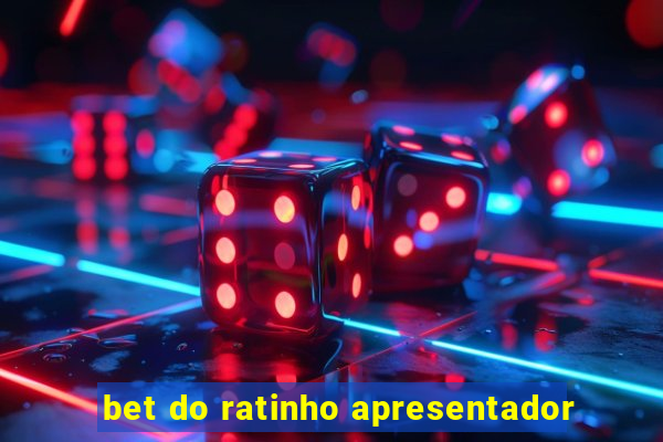 bet do ratinho apresentador