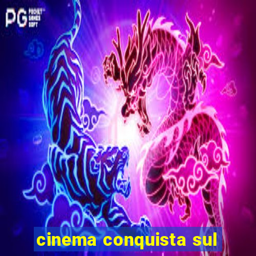 cinema conquista sul