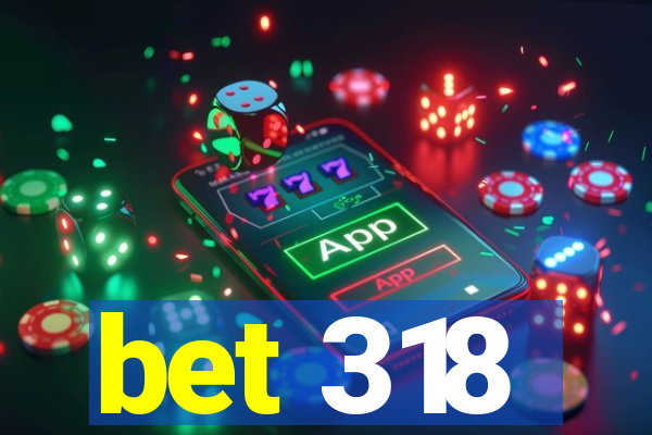 bet 318