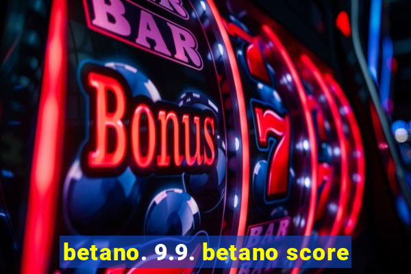 betano. 9.9. betano score