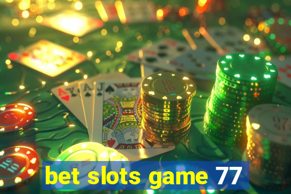 bet slots game 77