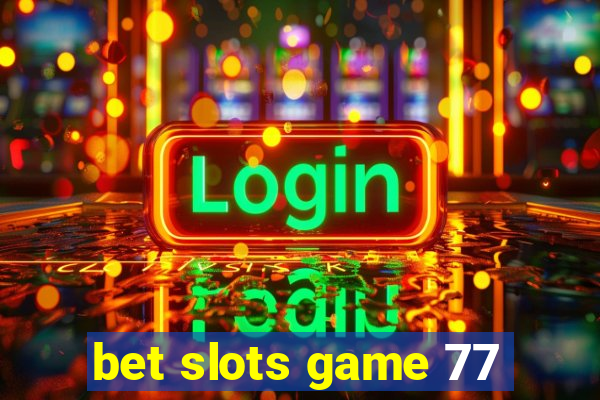 bet slots game 77