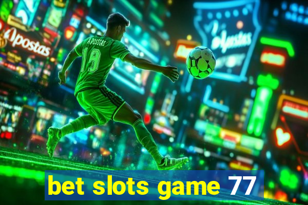 bet slots game 77