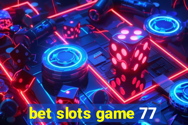 bet slots game 77