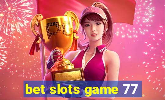 bet slots game 77