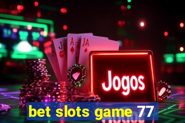 bet slots game 77