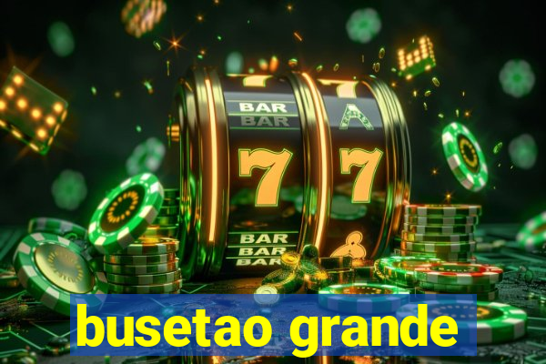 busetao grande