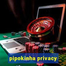 pipokinha privacy