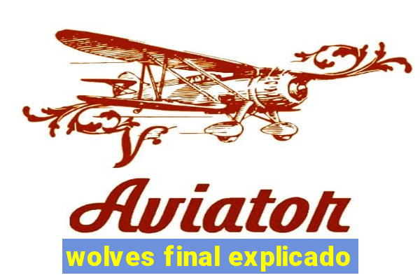 wolves final explicado