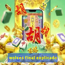 wolves final explicado