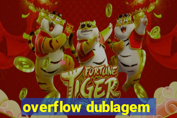 overflow dublagem