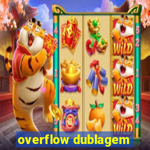 overflow dublagem