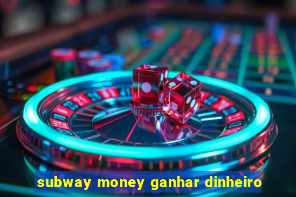 subway money ganhar dinheiro