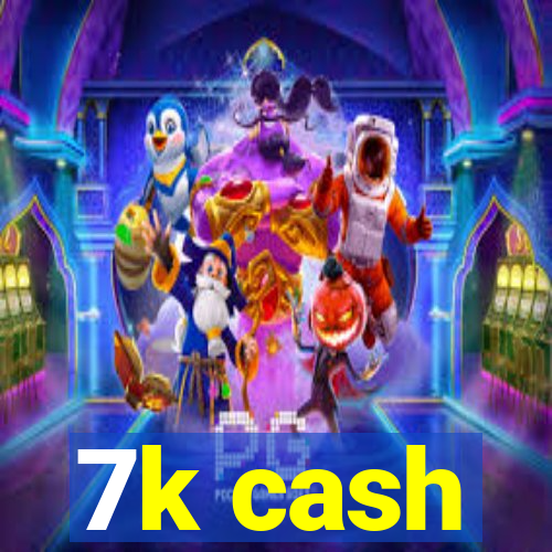 7k cash