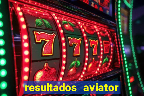 resultados aviator estrela bet