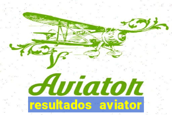 resultados aviator estrela bet